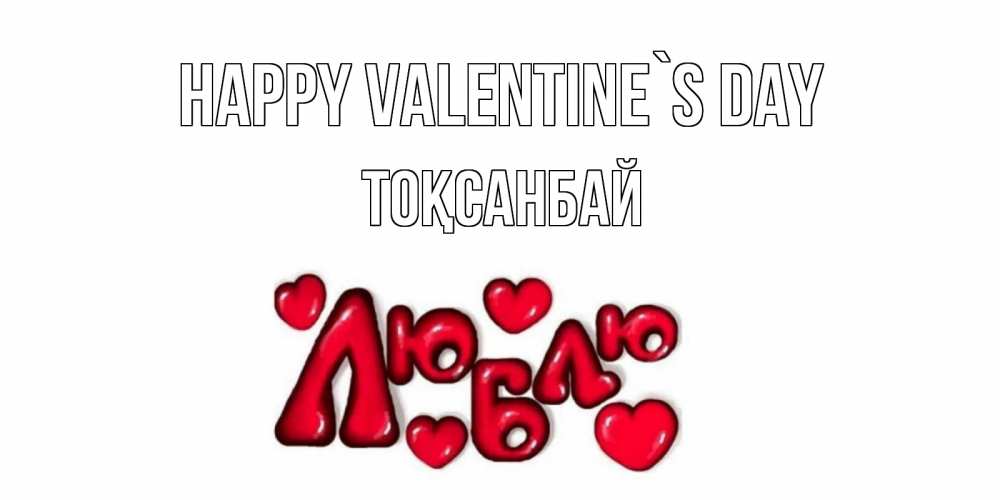 Greetings card с именем, ТОҚСАНБАЙ Happy Valentine`s Day с днем Сватого Валентина поздравить любимую девушку и подписать открытку именем Greetings with text for free download 
